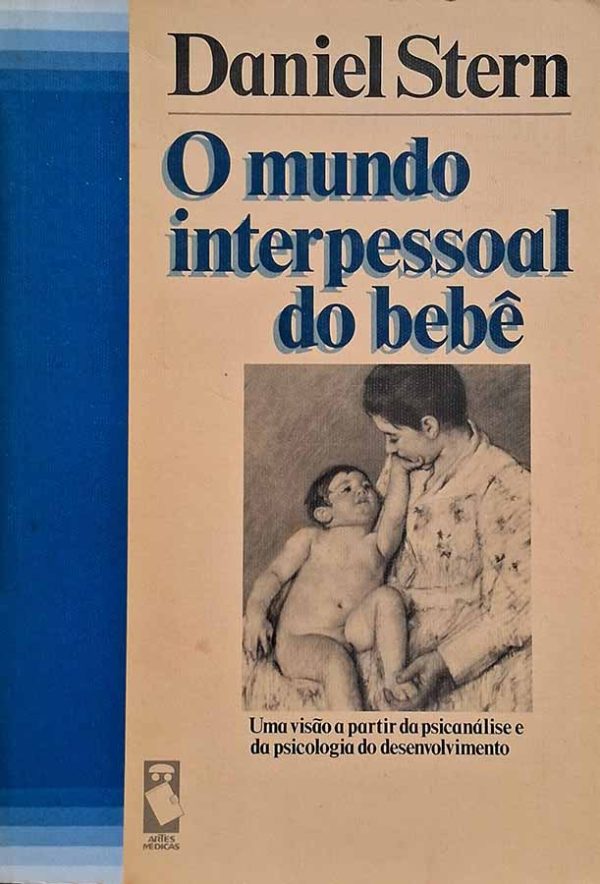 O Mundo Interpessoal do Bebê.  Autor: Daniel Stern.  Uma visão a partir da psicanálise e da psicologia do desenvolvimento. Psicanálise do Bebê.  Livros usados. 