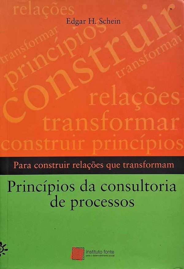 Princípios da Consultoria de Processos: para construir relações que transformam.  Autor: Edgar Schein.  Livros usados.   Editora: Instituto Fonte. 