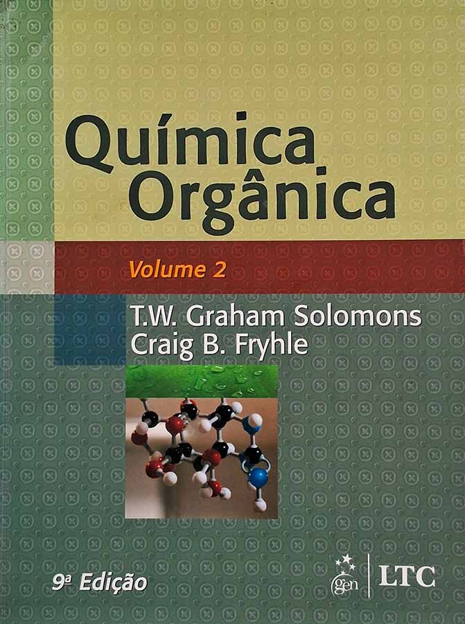 Química Orgânica Volume 2 Solomons & Fryhle 9ª Edição. Autores: T. W. Graham Solomons; Craig B. Fryhle.   Livros Usados.  Editora: LTC. 