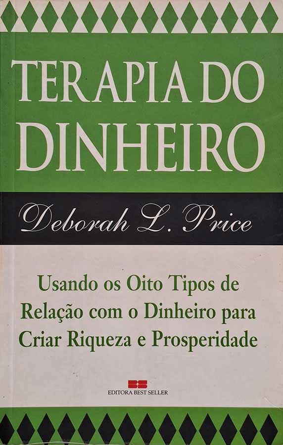 Terapia do Dinheiro.  Autor: Deborah Price.  Usando os oito tipos de relação com o dinheiro para criar riqueza e prosperidade. 