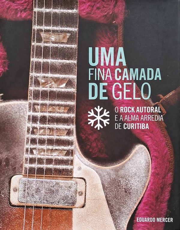 Uma Fina Camada de Gelo. o Rock Autoral e a Alma Arredia de Curitiba.  Autor: Eduardo Mercer.  Livros Usados/Seminovos.   Editora: do autor. 