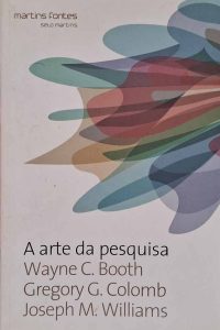 A Arte da Pesquisa.  Autores: Wayne Booth; Gregory Colomb e Joseph Williams. 