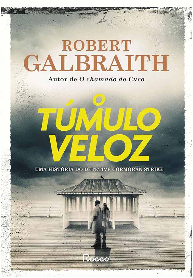 O Túmulo Veloz.  Uma História do Detetive Cormoran Strike.  Autor: Robert Galbraith. 