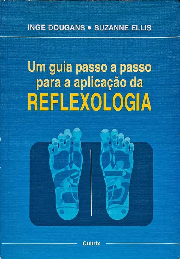 Um Guia Passo a Passo Para a Aplicação da Reflexologia.  Por Inge Dougans; Suzanne Ellis.