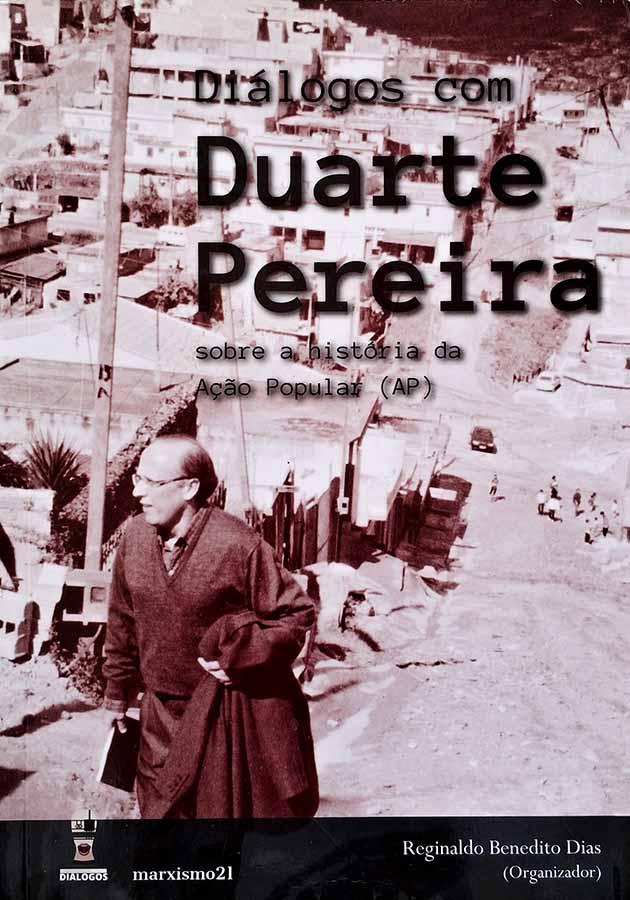 Diálogos com Duarte Pereira: Sobre a História da Ação Popular.  Autor: Reginaldo Benedito Dias.