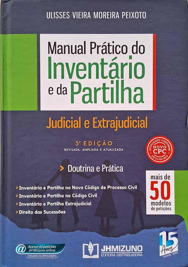 Manual Prático do Inventário e da Partilha: Judicial e Extrajudicial.   Autor: Ulisses Vieira Moreira Peixoto.