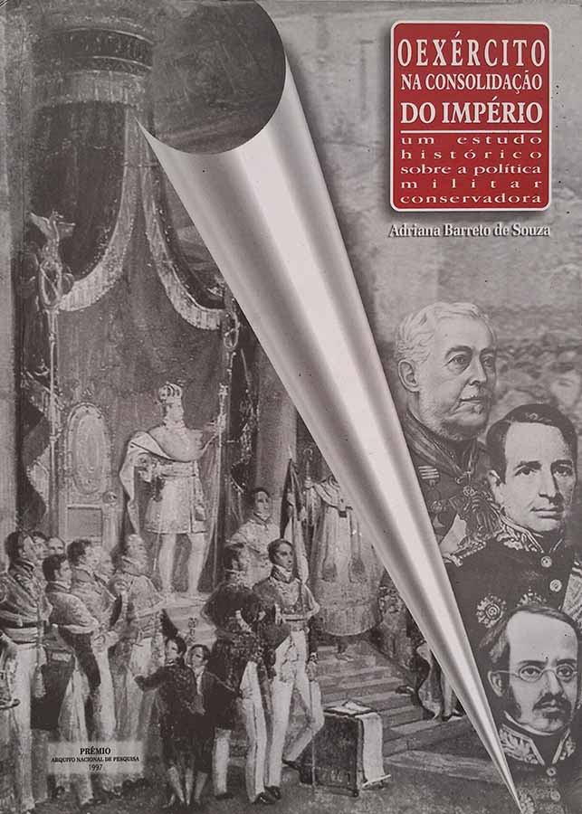 O Exército na Consolidação do Império.  Autor: Adriana Barreto de Souza. Um estudo histórico sobre a política militar conservadora. 