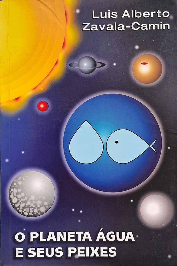 O Planeta Água e Seus Peixes (Luis Alberto Zavala-Camin)