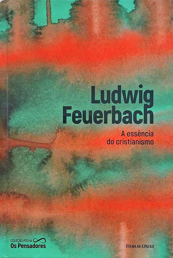 A Essência do Cristianismo. Coleção Folha Os Pensadores.  Autor: Ludwig Feuerbach.