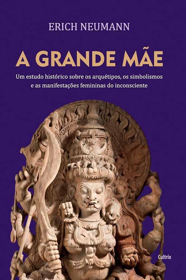 A Grande Mãe.  Autor: Erich Neumann.  Um estudo histórico sobre os arquétipos, os simbolismos e as manifestações femininas do inconsciente. 