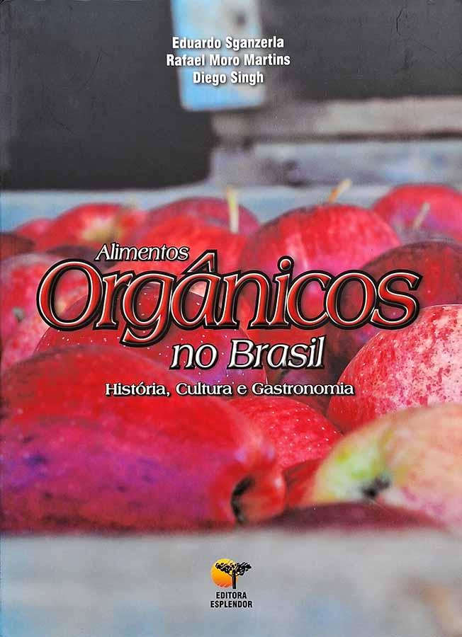 Alimentos Orgânicos no Brasil: História, Cultura e Gastronomia.  Autores: Eduardo Sganzerla; Rafael Moro Martins; Diego Singh.  