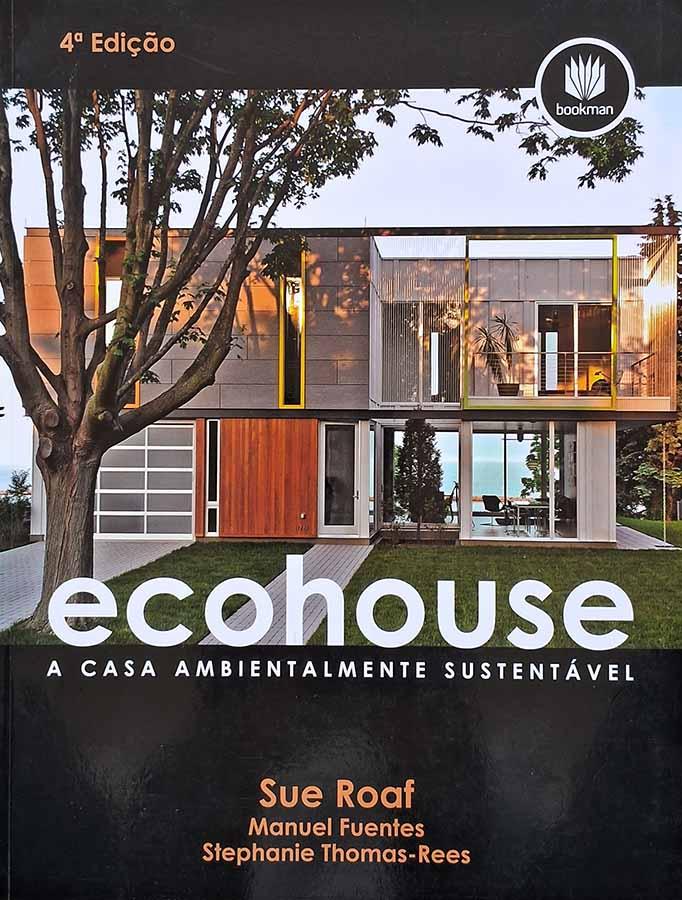 Ecohouse A Casa Ambientalmente Sustentável : 4ª Edição.  Autores: Sue Roaf; manuel Fuentes; Stephanie Thomas-Rees. 