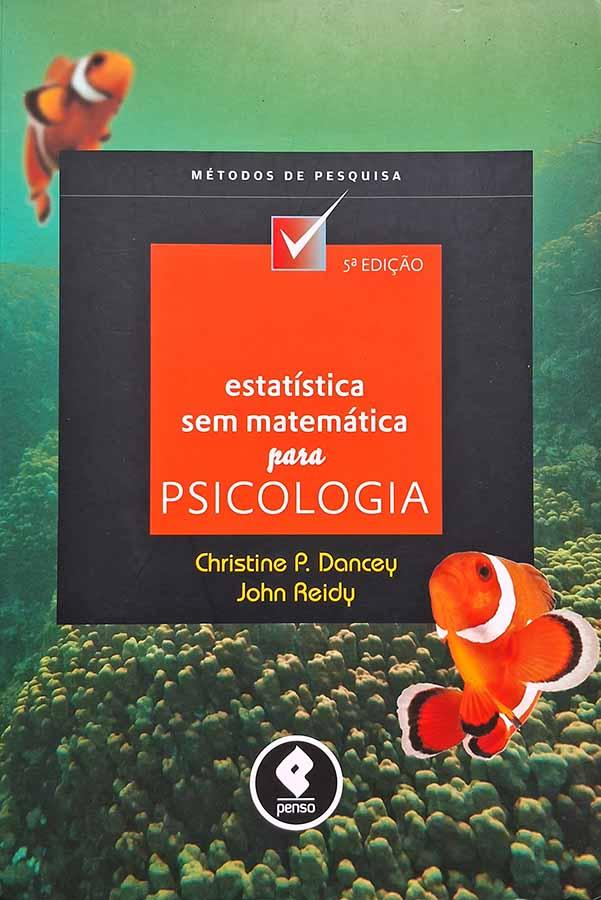 Estatística sem Matemática para Psicologia.  Autores: Christine Dancey; John Reidy.