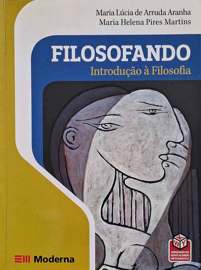 Filosofando: Introdução à Filosofia.  Autores: Maria Lúcia de Arruda Aranha; Maria Helena Pires Martins.