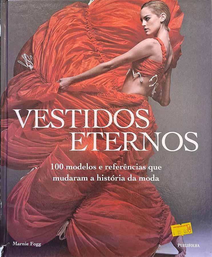 Vestidos Eternos.  Autor: Marnie Fogg. 100 modelos e referências que mudaram a história da moda.