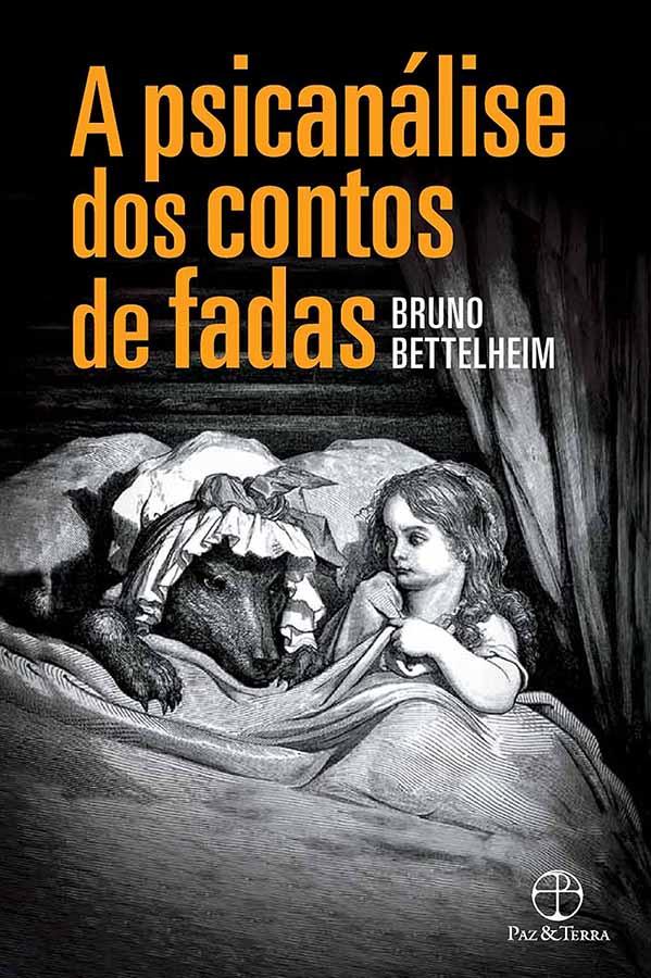 A Psicanálise dos Contos de Fadas (Bruno Bettelheim)