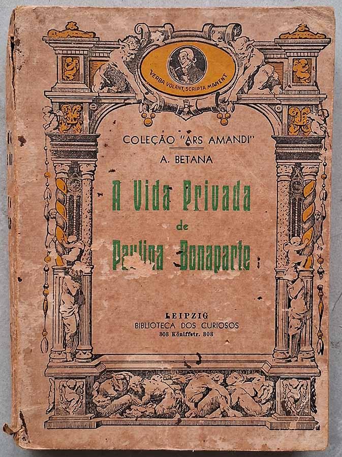 A Vida Privada de Paulina Bonaparte.  Edição da Biblioteca dos Curiosos. Autor: A. Betana. Livros usados e seminovos.  Editora: Biblioteca dos Curiosos. 