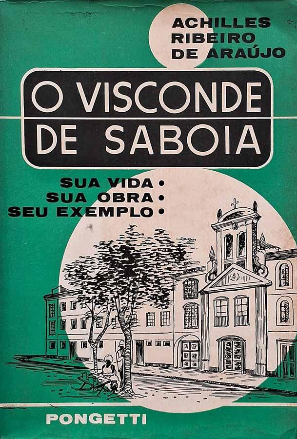 O Visconde de Saboia.  Autor: Achilles Ribeiro de Araújo. Sua vida, sua obra, seu exemplo. Livros usados e seminovos.  Editora: Pongetti. 