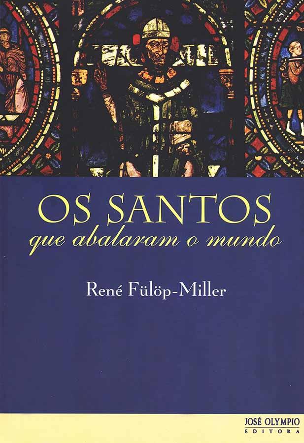 Os Santos que Abalaram o Mundo. 18ª Edição.  Autor: René Fulop-Miller. Livros usados e seminovos.  Editora: José Olympio.