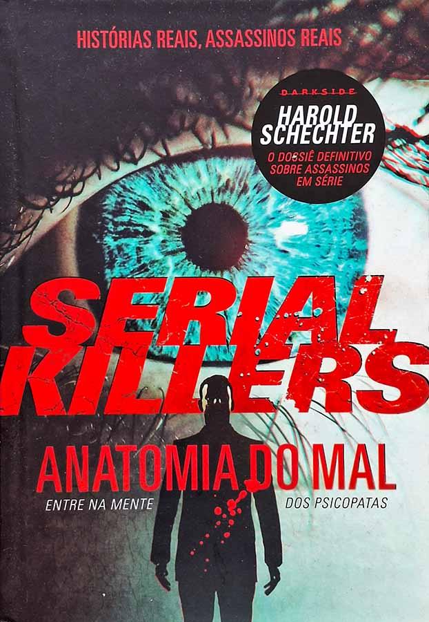 Serial Killers. Anatomia do Mal.  Edição da Darkside. Autor: Harold Schechter. Histórias reais, assassinos reais.