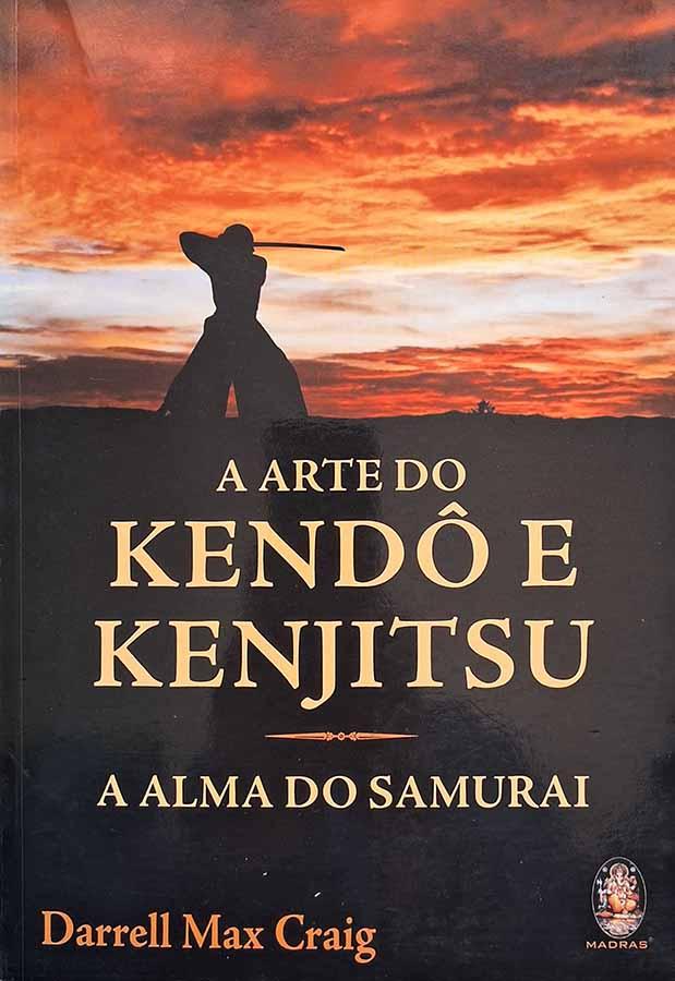 A Arte do Kendô e Kenjitsu (A Alma do Samurai)