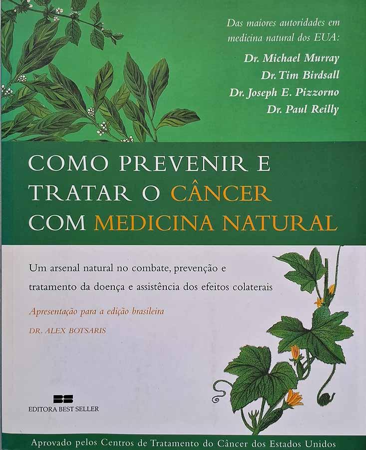 Como Prevenir e Tratar o Câncer com Medicina Natural.  Autores: Michael Murray; Tim Birdsall; Joseph Pizzorno; Paul Reilly. Um arsenal natural no combate, prevenção e tratamento da doença e assistência dos efeitos colaterais.