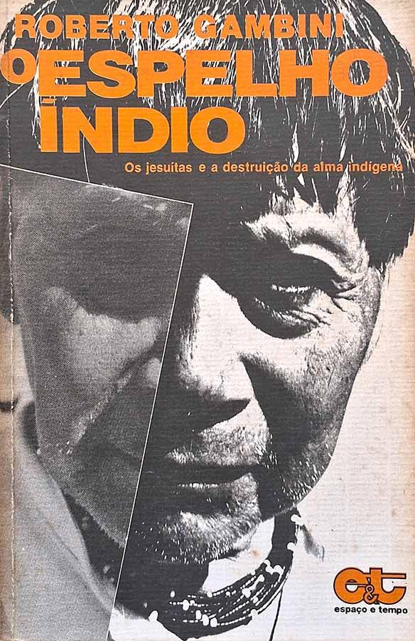 O Espelho Índio. Autor: Roberto Gambini. Os jesuítas e a destruição da alma indígena. Livros usados/seminovos.  Editora: Espaço e Tempo.  Ano de Edição: 1988. 