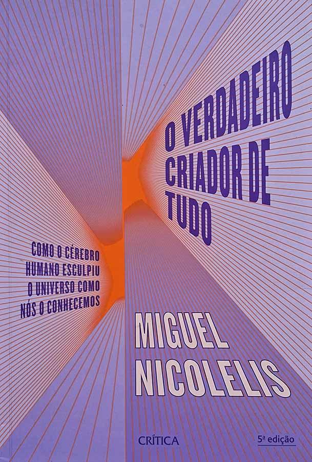 O Verdadeiro Criador de Tudo.   Autor: Miguel Nicolelis. Como o cérebro humano esculpiu o universo como nós o conhecemos.  Livros usados/seminovos.  Editora: Crítica. 