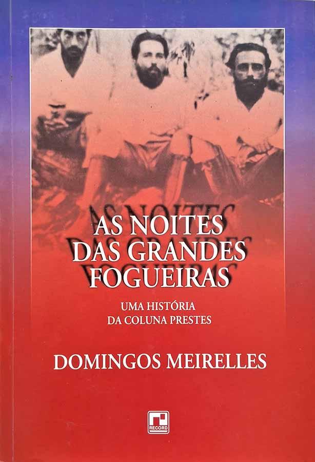Noites das Grandes Fogueiras, As.   Uma história da Coluna Prestes. Livro por Domingos Meirelles. Livros usados/seminovos.  Editora: Record. 