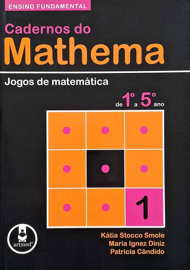 Cadernos do Mathema 1 – Jogos de Matemática do 1º ao 5º ano