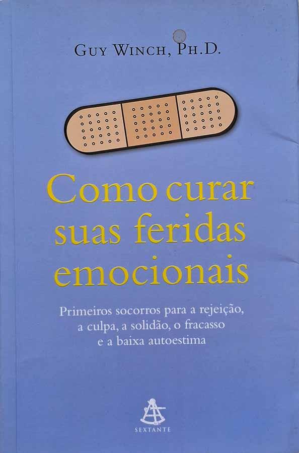 Como Curar suas Feridas Emocionais.  Livro por Guy Winch. Primeiros socorros para a rejeição, a culpa, a solidão, o fracasso e a baixa autoestima.  Livros usados/seminovos.  Editora: Sextante.