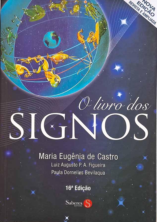 O Livro Dos Signos: Nova edição.  Autor: Maria Eugênia de Castro com colaboração de Luiz Augusto Figueira e Paula Dornelles Bevilaqua. 16ª edição. Livros usados.  Editora: Saberes.