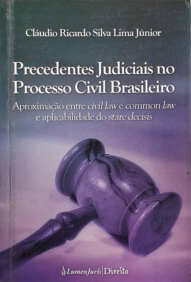 Precedentes Judiciais no processo Civil Brasileiro. Livro por Cláudio Ricardo Silva Lima Júnior. Aproximação entre civil law e common law e aplicabilidade do stare decisis.  Livros usados/seminovos.  Editora: Lume Juris.  Ano de Edição: 2015. 