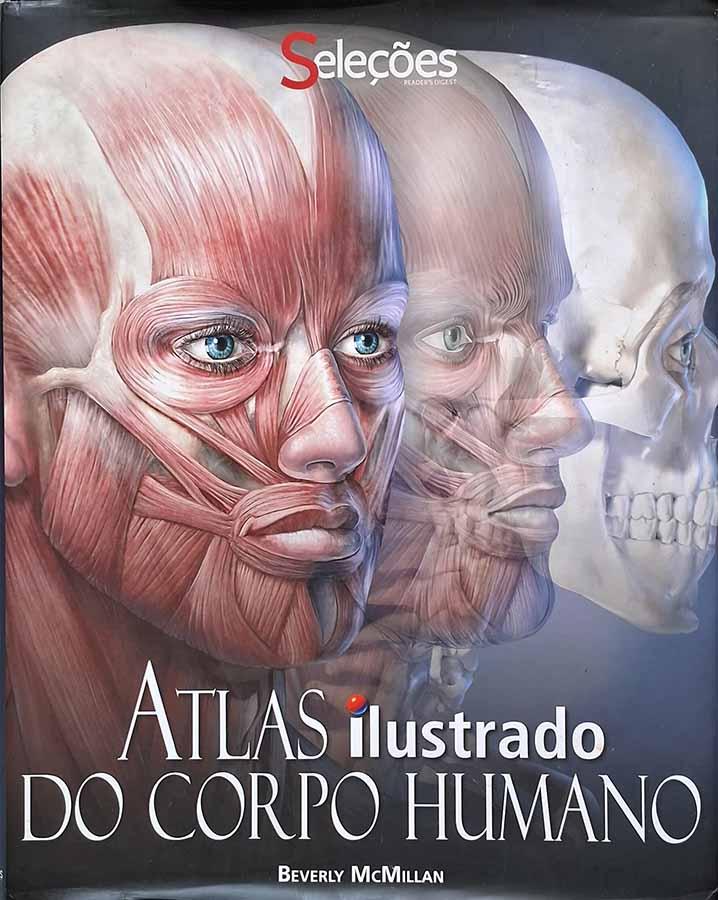 Atlas Ilustrado do Corpo Humano.  Edição: Seleções Reader's Digest. Autor: Beverly McMillan. 