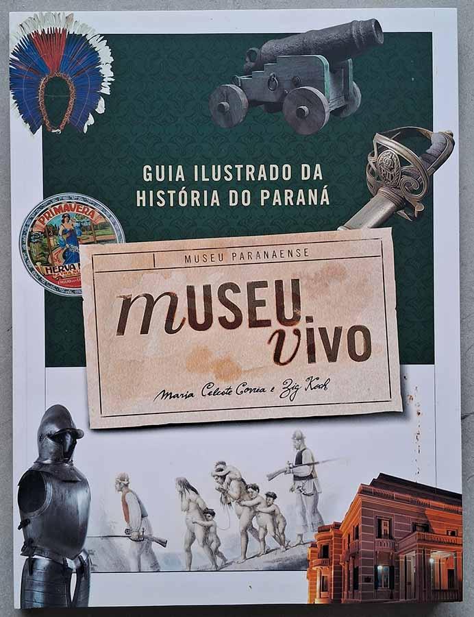 Museu Vivo: guia ilustrado da história do Paraná.  Autores: Maria Celeste Corrêa; Zig Koch.  